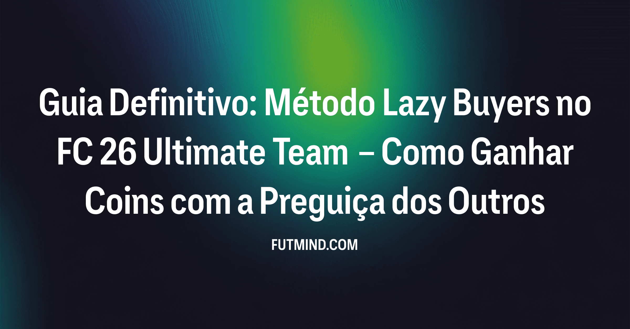 Guia Definitivo: Método Lazy Buyers no FC 26 Ultimate Team – Como Ganhar Coins com a Preguiça dos Outros