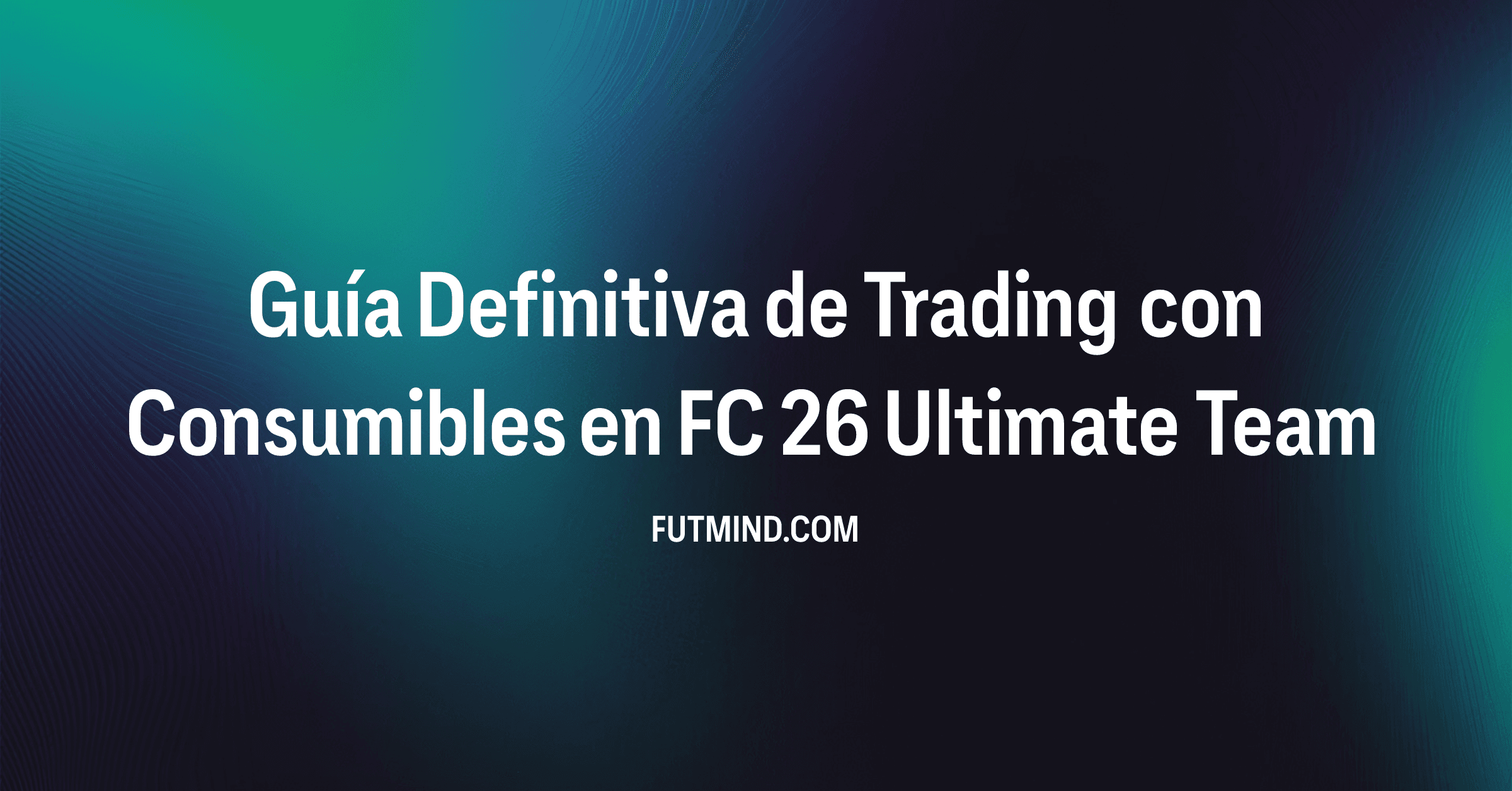 Guía Definitiva de Trading con Consumibles en FC 26 Ultimate Team