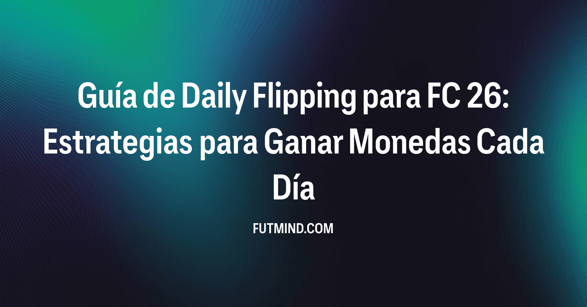 Guía de Daily Flipping para FC 26: Estrategias para Ganar Monedas Cada Día