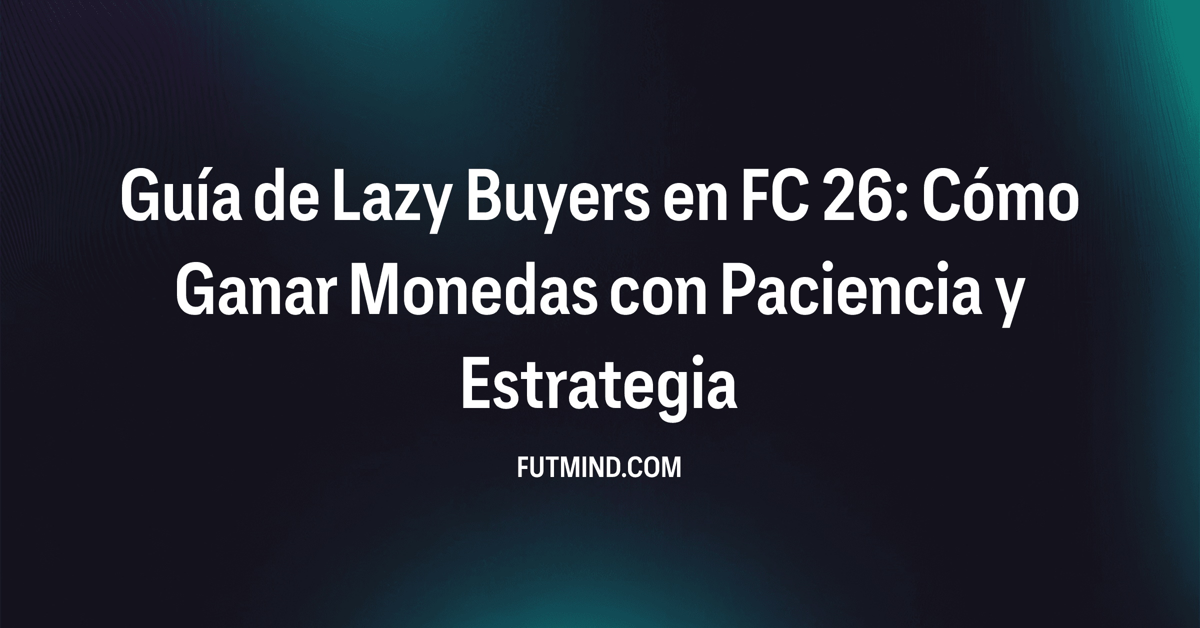 Guía de Lazy Buyers en FC 26: Cómo Ganar Monedas con Paciencia y Estrategia