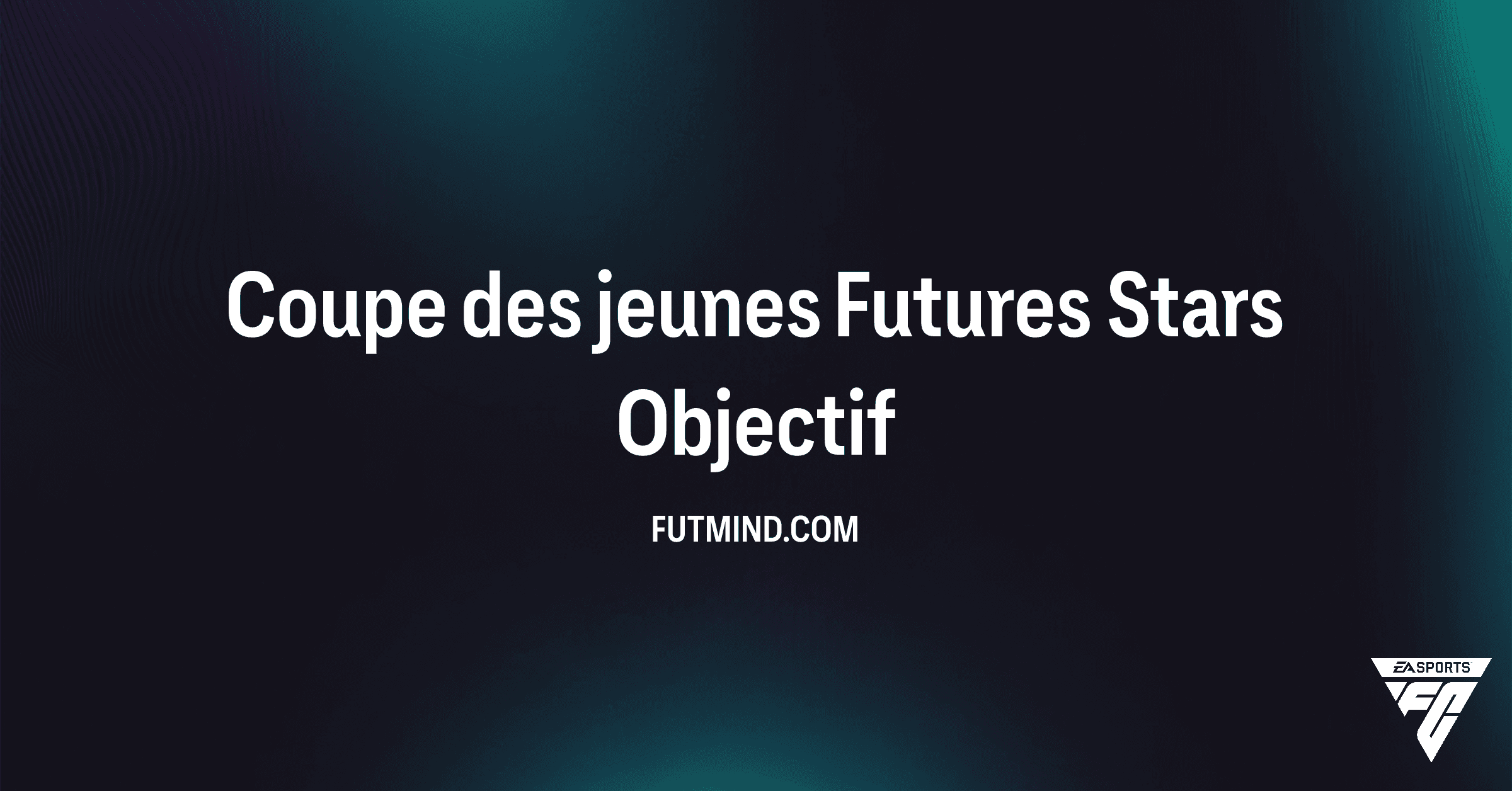 Objectif FC 26: Maîtrisez la Coupe des jeunes Futures Stars pour des récompenses FUT exceptionnelles