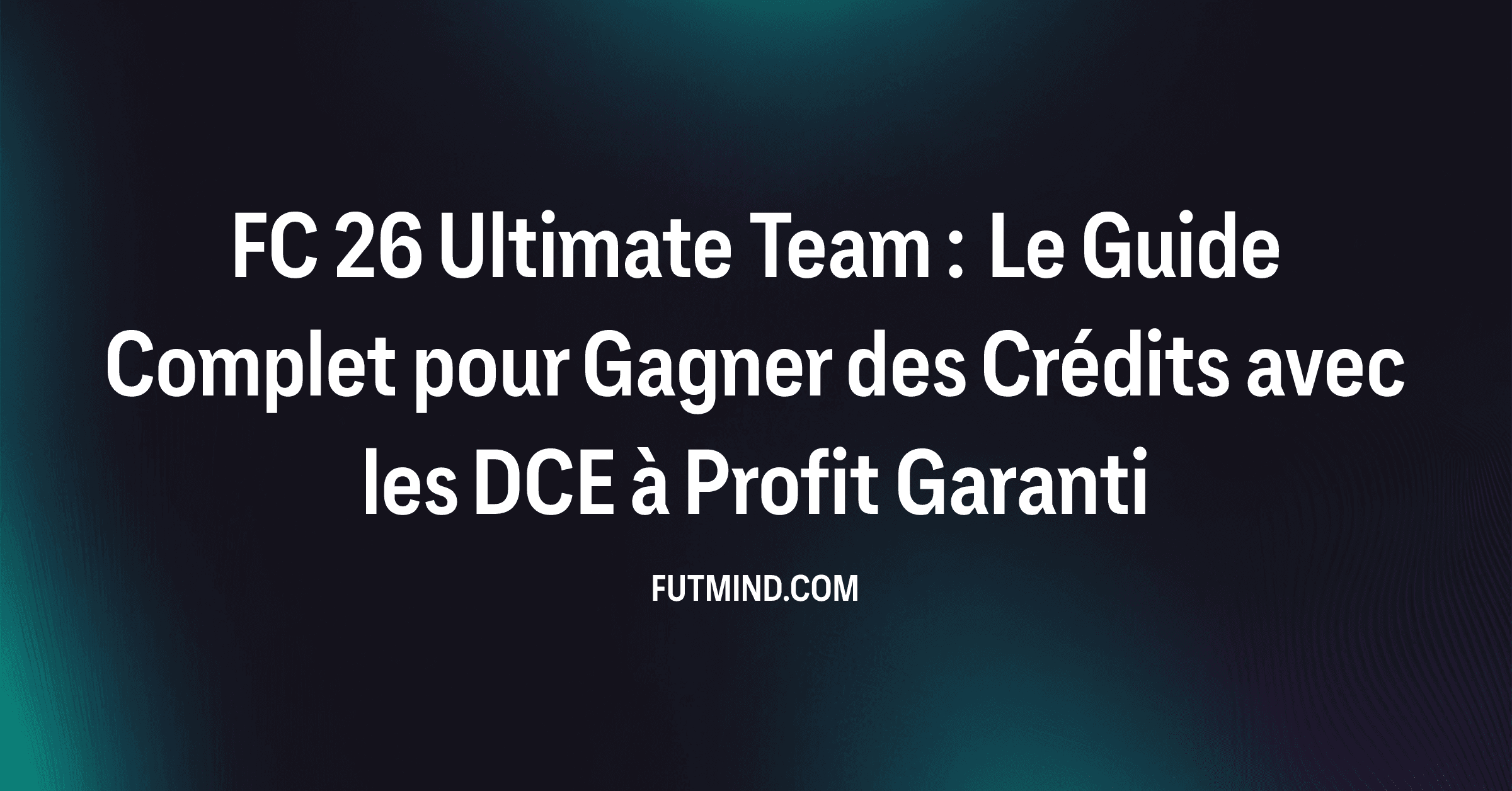 FC 26 Ultimate Team : Le Guide Complet pour Gagner des Crédits avec les DCE à Profit Garanti