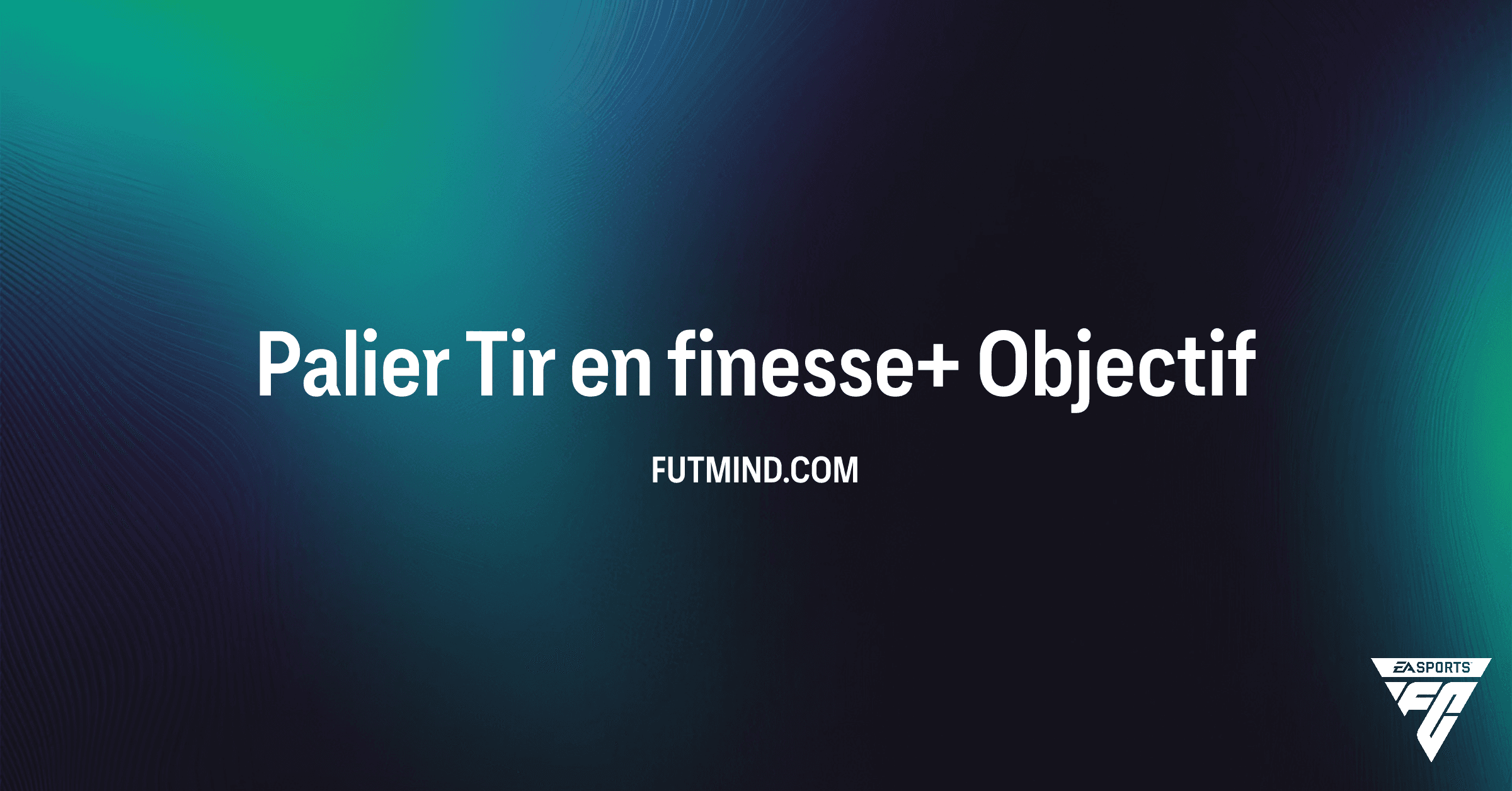 Comment débloquer l'Évolution Palier Tir en finesse+ dans FC 26