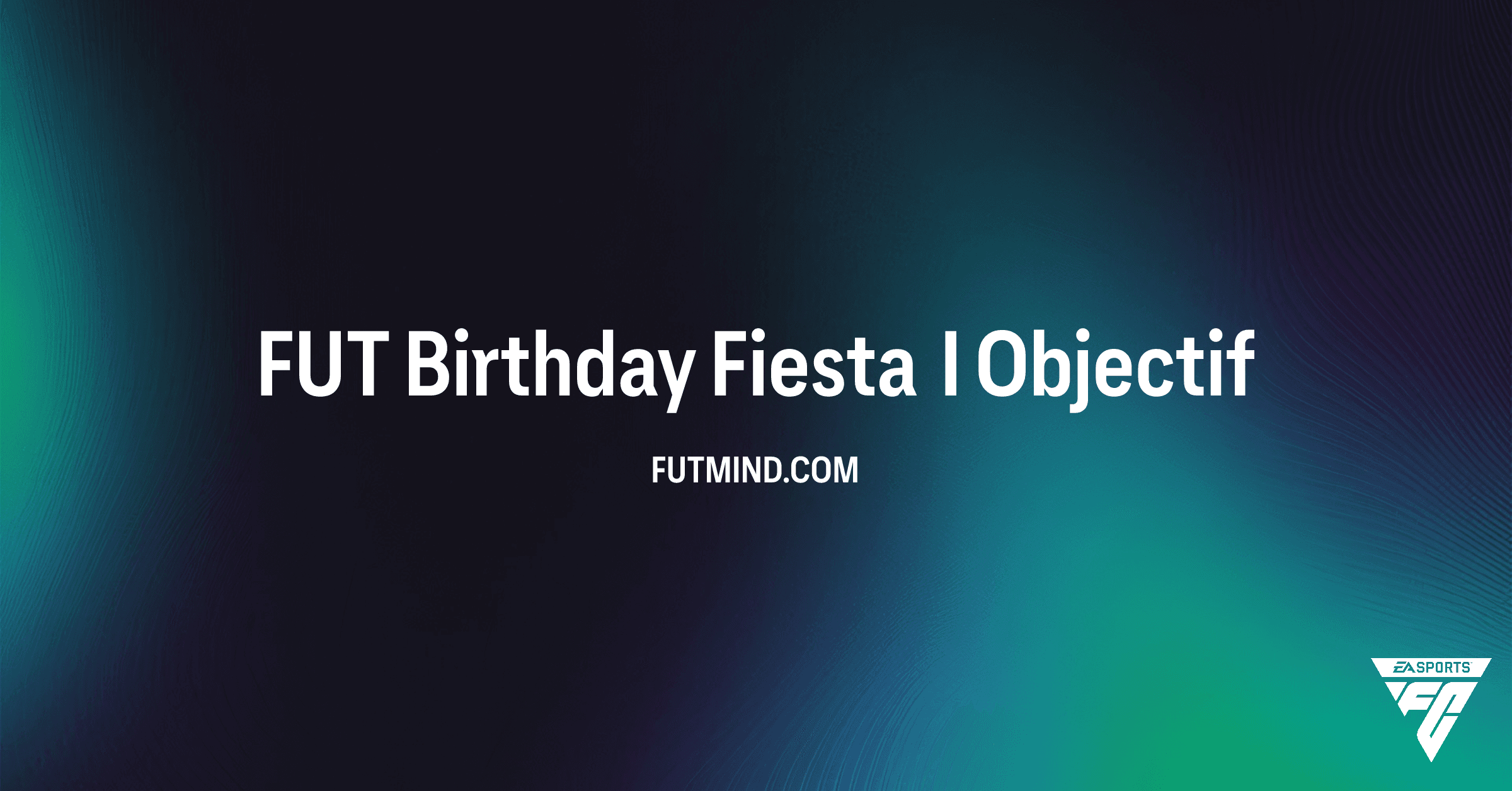 Guide complet de l'Objectif FUT Birthday Fiesta I : Récompenses et Astuces