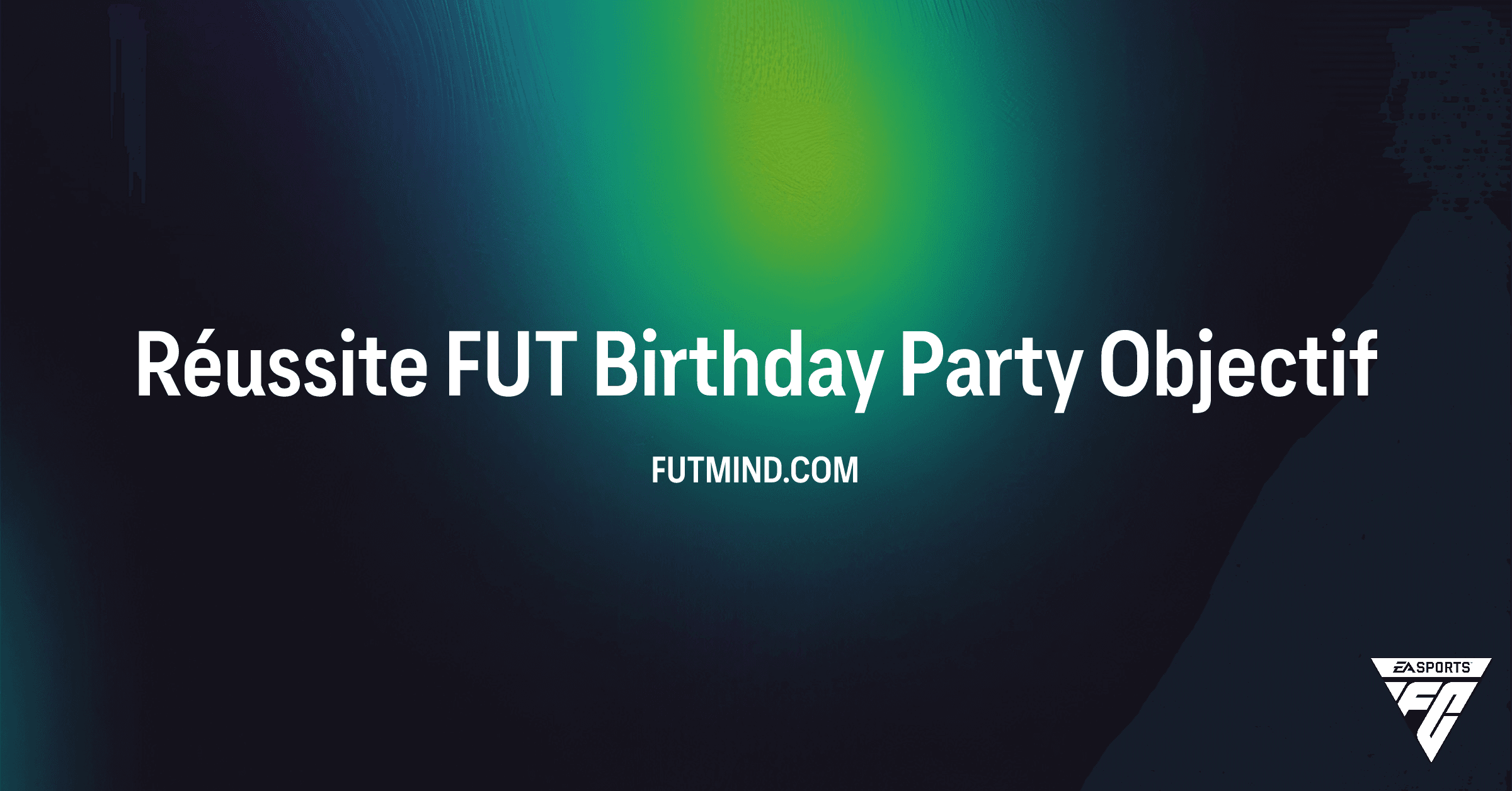 Guide Complet : Objectif Réussite FUT Birthday Party sur FC 26