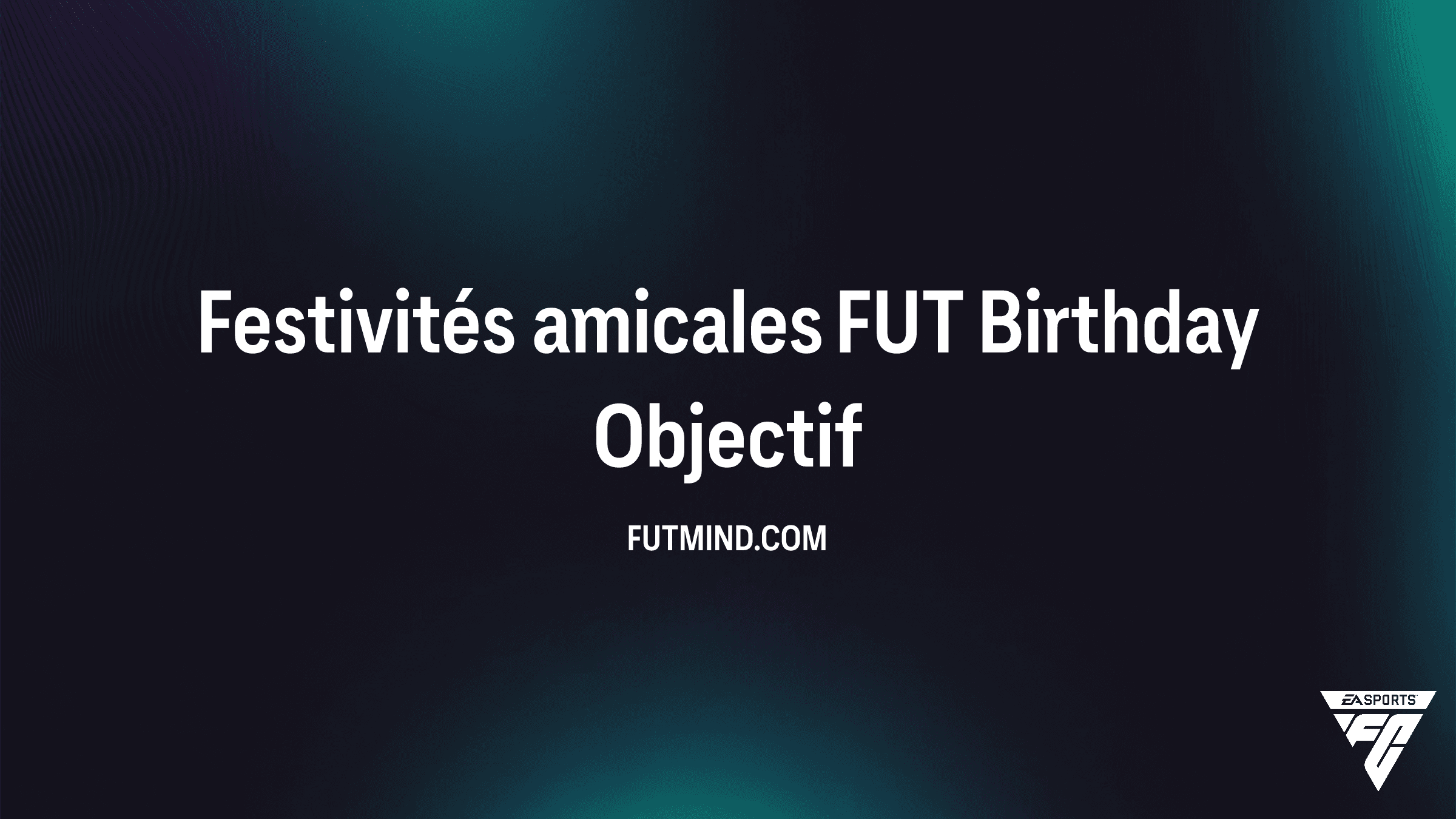 Comment réussir l'Objectif Festivités amicales FUT Birthday dans FC Ultimate Team