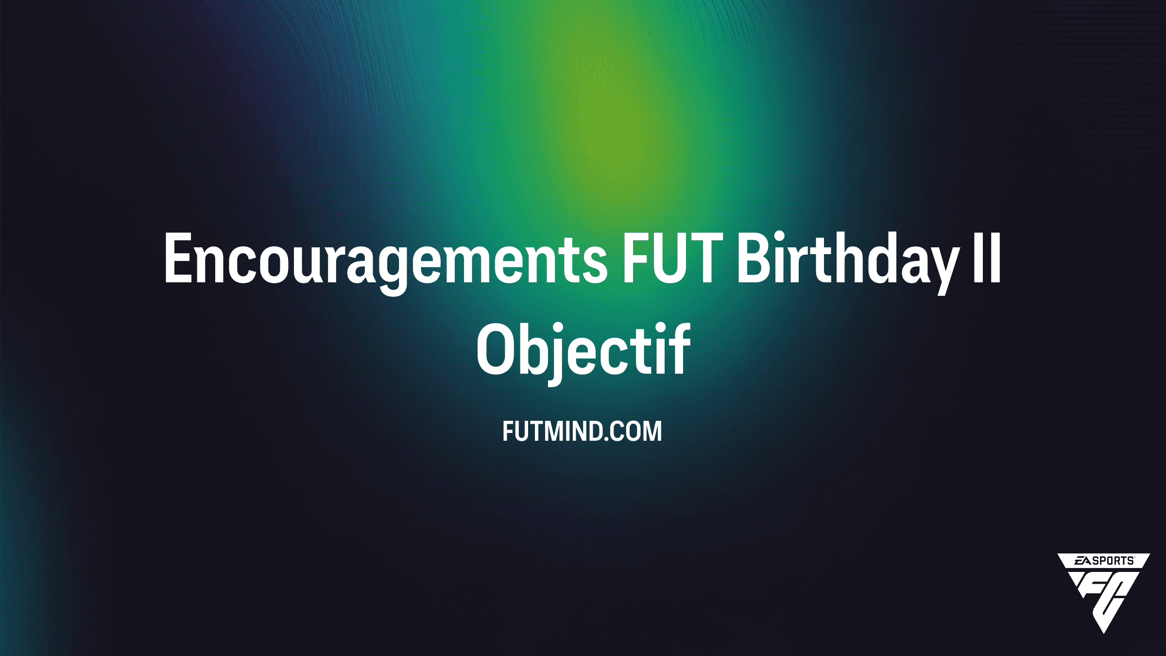 Objectif Encouragements FUT Birthday II : Guide Complet pour FC 26