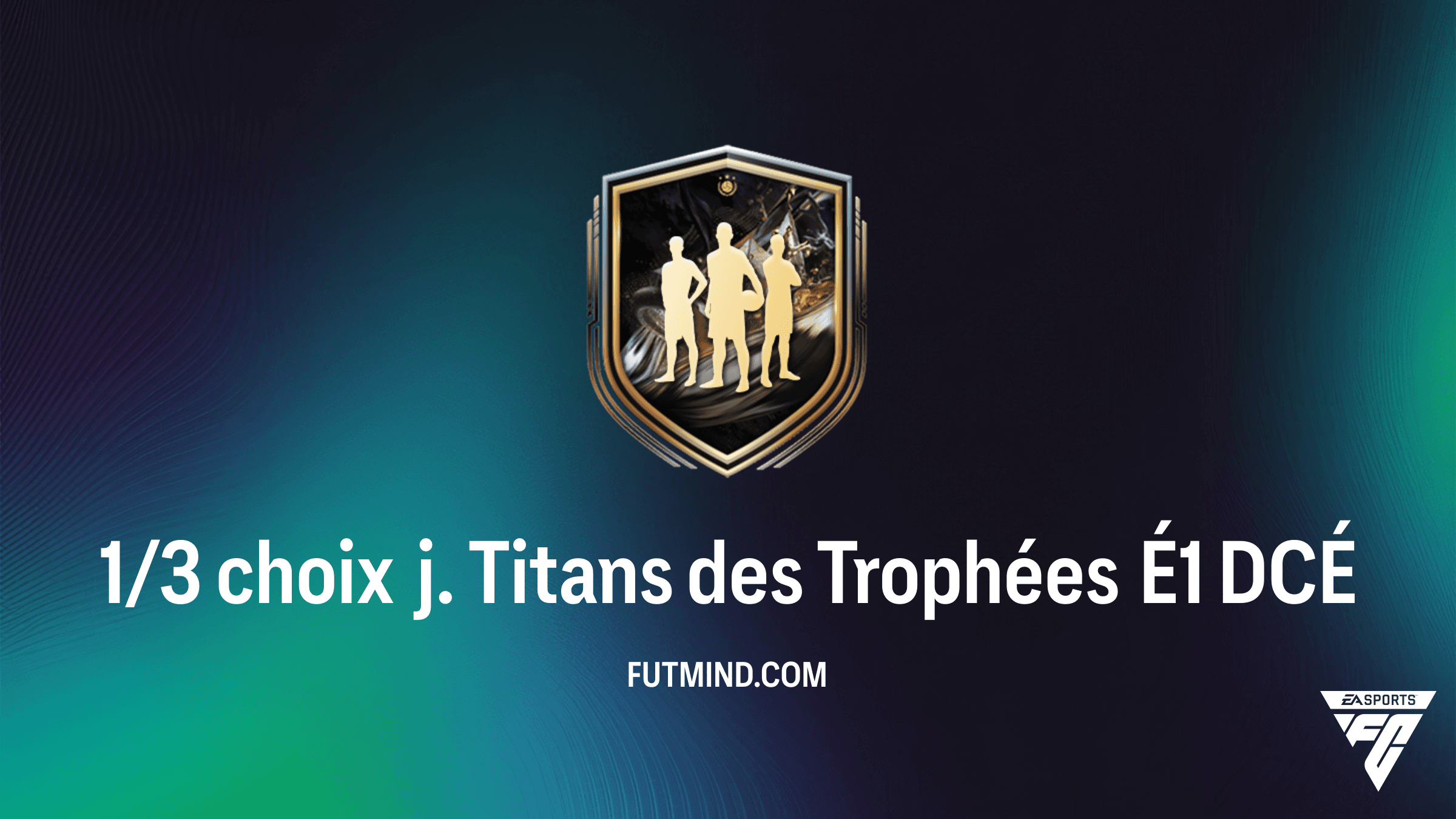 DCÉ FC 26 : Guide complet pour réussir le 1/3 choix j. Titans des Trophées É1