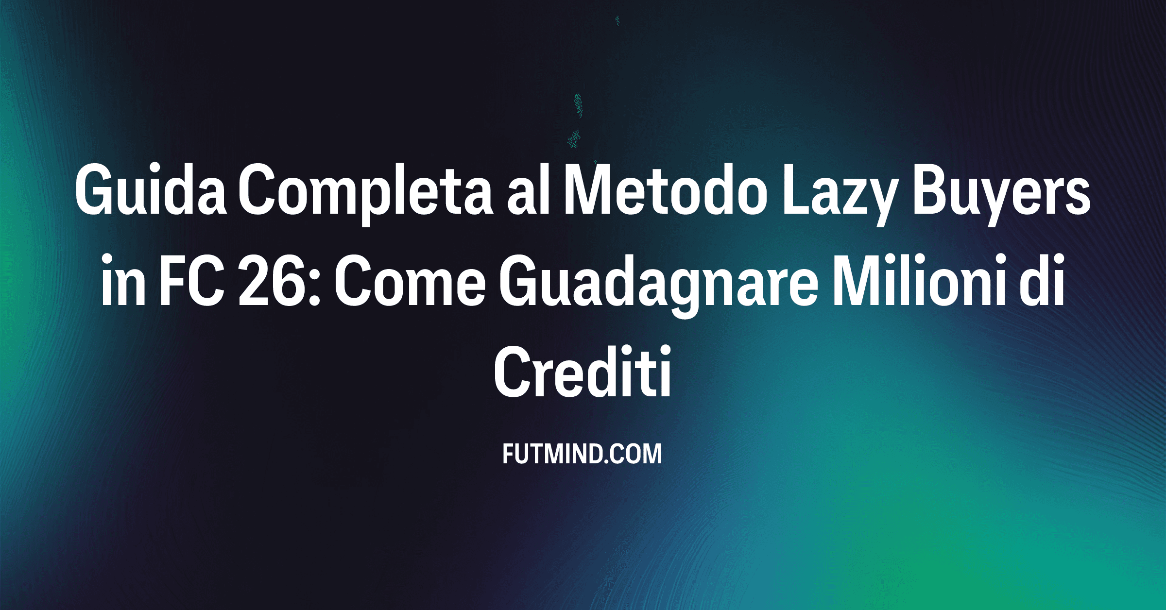 Guida Completa al Metodo Lazy Buyers in FC 26: Come Guadagnare Milioni di Crediti