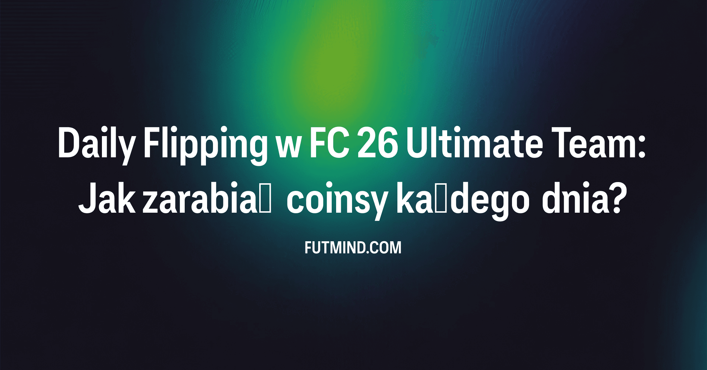 Daily Flipping w FC 26 Ultimate Team: Jak zarabiać coinsy każdego dnia?