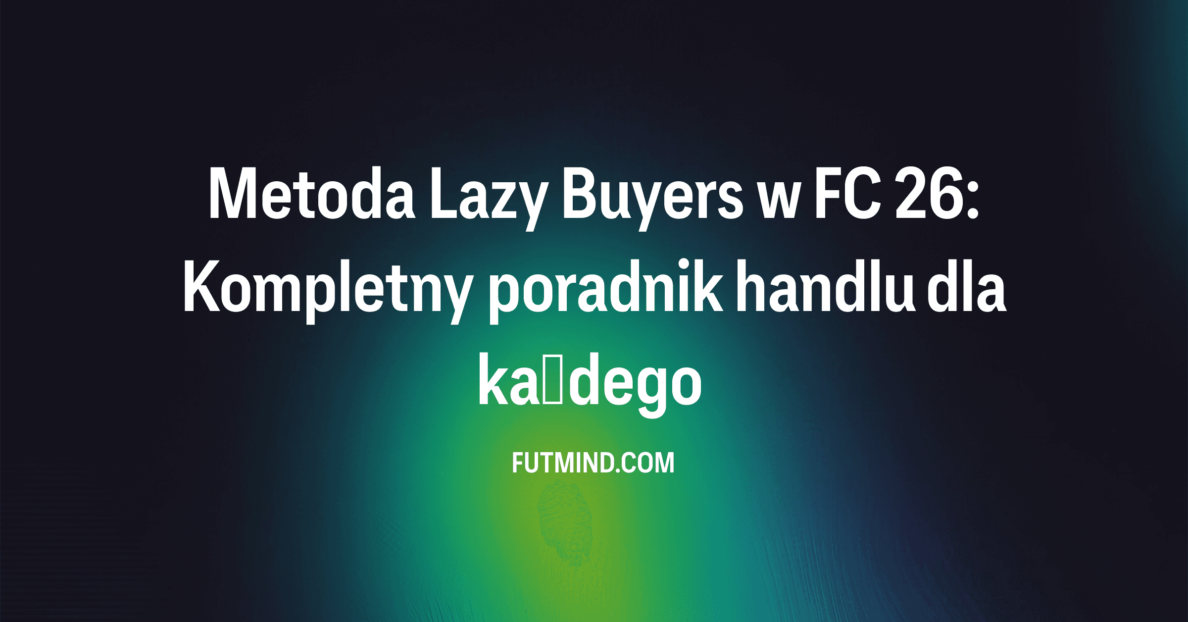 Metoda Lazy Buyers w FC 26: Kompletny poradnik handlu dla każdego