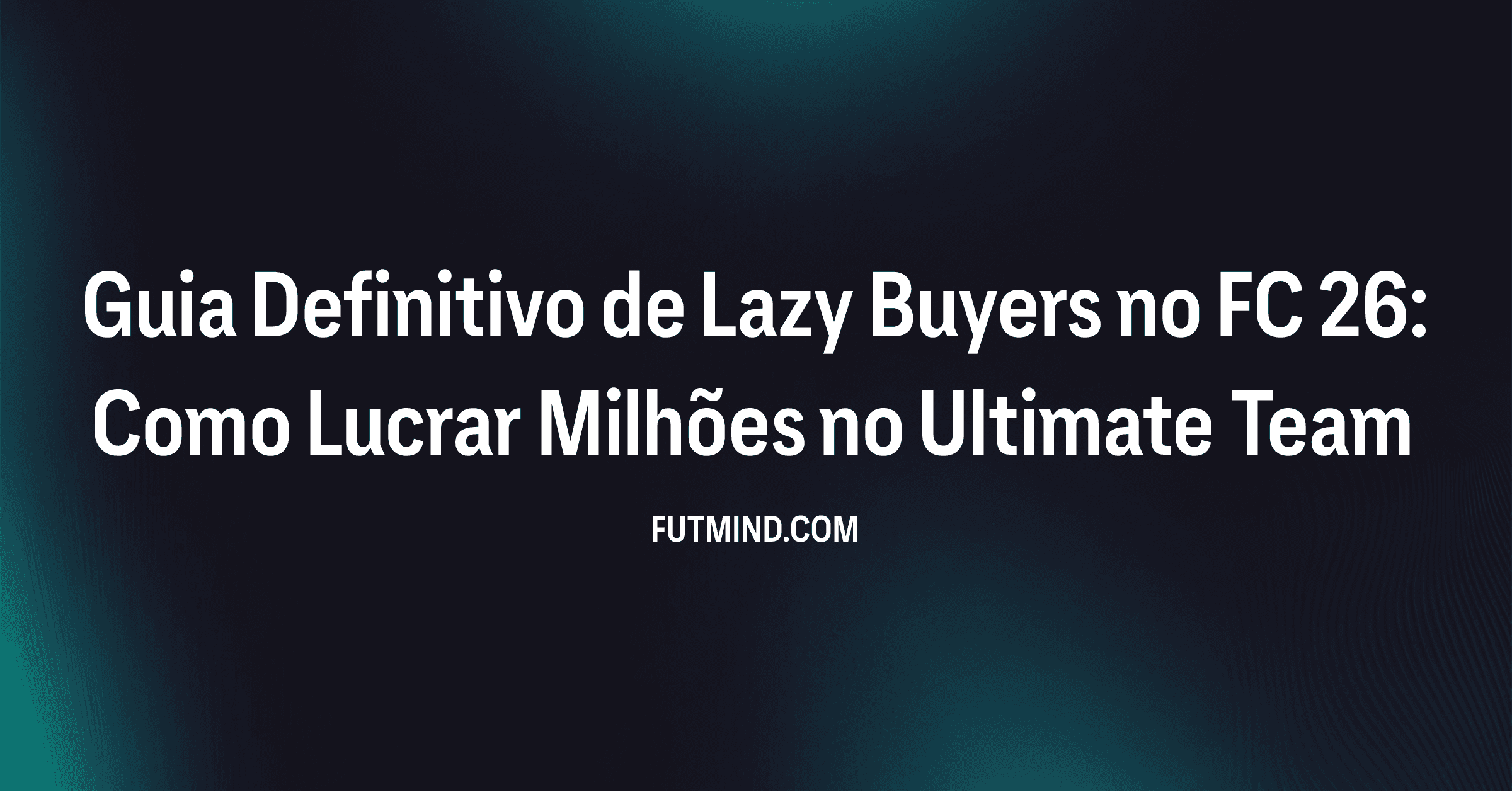 Guia Definitivo de Lazy Buyers no FC 26: Como Lucrar Milhões no Ultimate Team