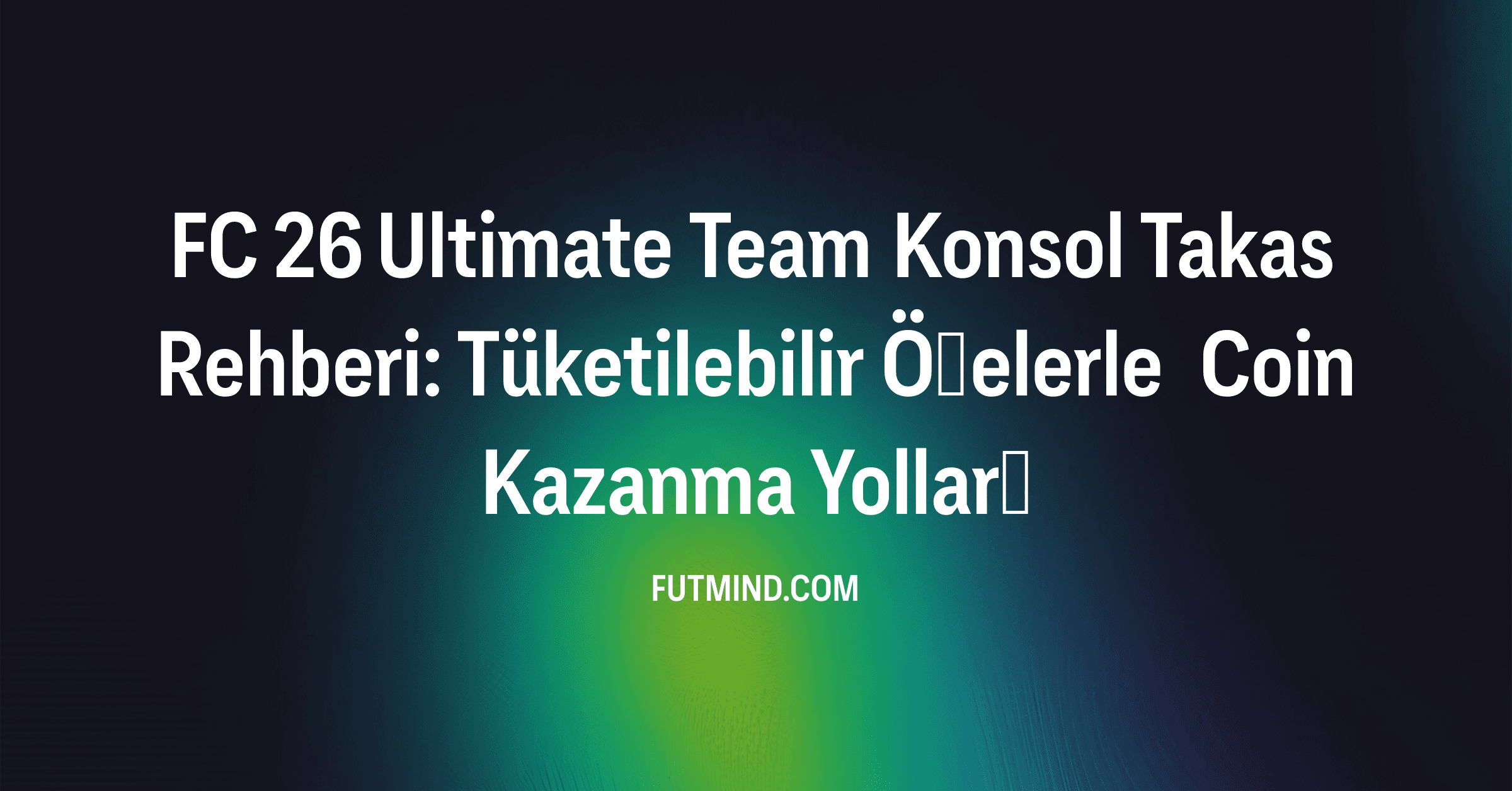 FC 26 Ultimate Team Konsol Takas Rehberi: Tüketilebilir Öğelerle Coin Kazanma Yolları