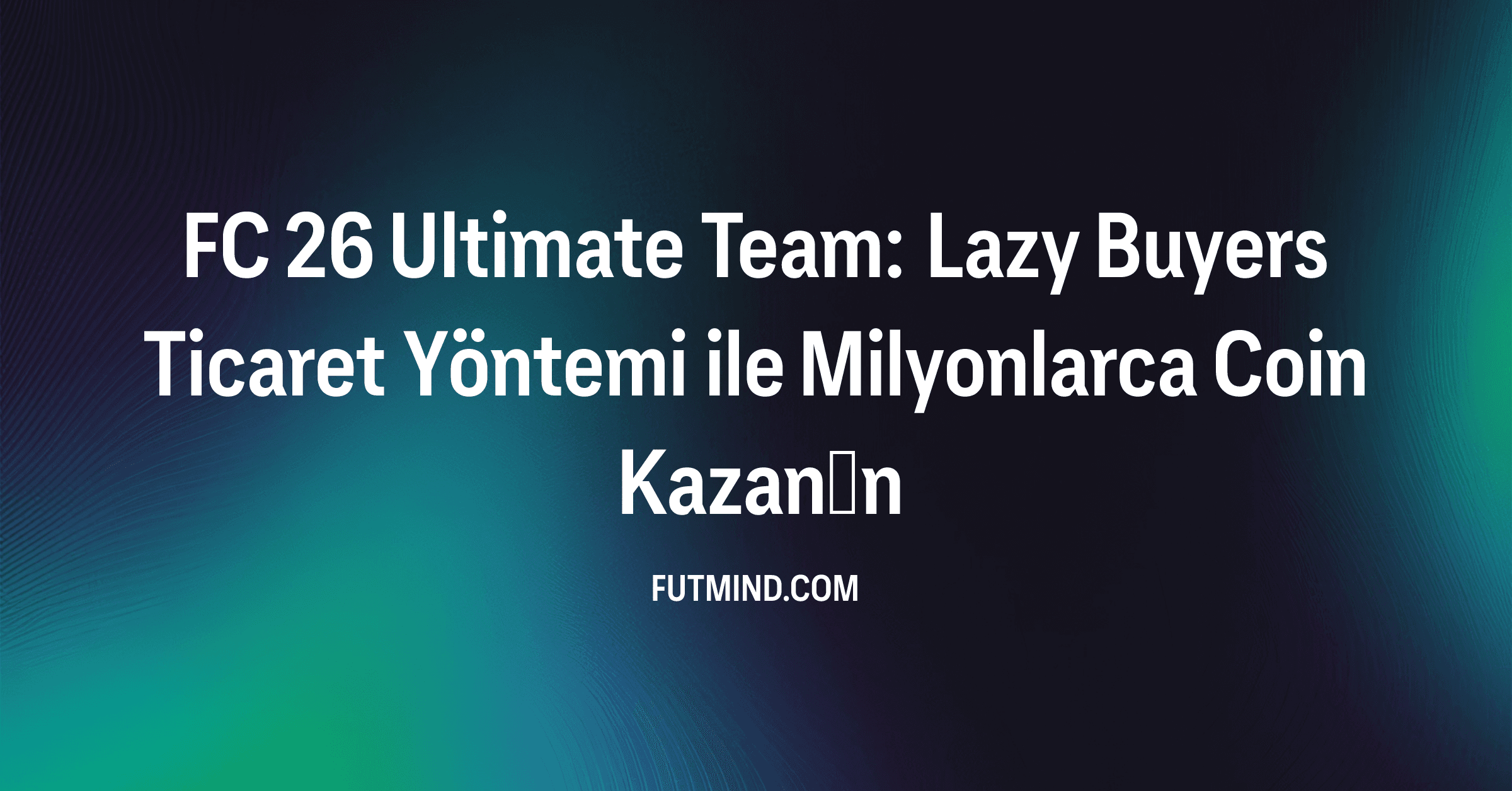 FC 26 Ultimate Team: Lazy Buyers Ticaret Yöntemi ile Milyonlarca Coin Kazanın