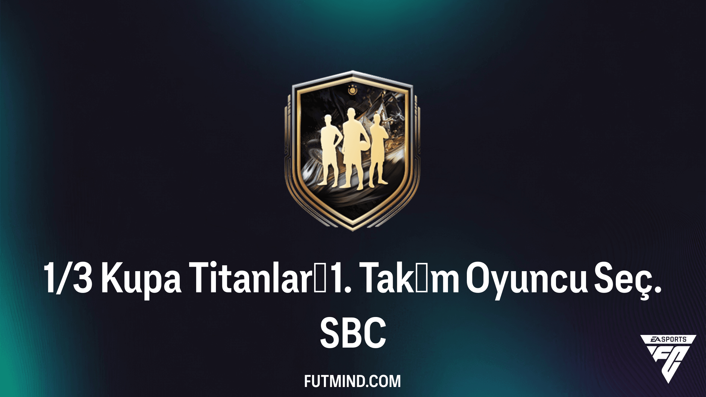 1/3 Kupa Titanları 1. Takım Oyuncu Seç. SBC Rehberi: FC 26 Efsaneleri Sizi Bekliyor